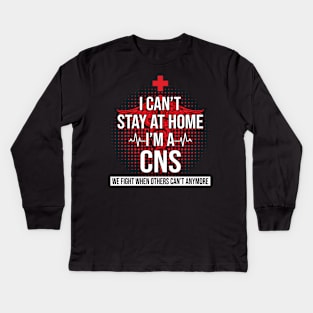 I Can't Stay At Home I'm A CNS We Fight - Nurse Gift Kids Long Sleeve T-Shirt